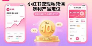 小红书变现私教课，暴利产品定位，高转化内容生产术，快速实现月入10万-Code_Architect